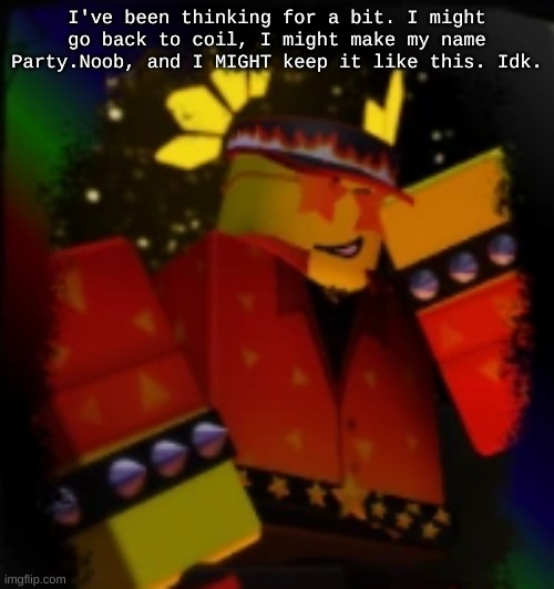 Also, gimme random songs to add to my playlist | I've been thinking for a bit. I might go back to coil, I might make my name Party.Noob, and I MIGHT keep it like this. Idk. | image tagged in milestone elliot | made w/ Imgflip meme maker