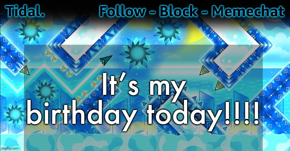Tidal. announcement template | It’s my birthday today!!!! | image tagged in tidal announcement template | made w/ Imgflip meme maker