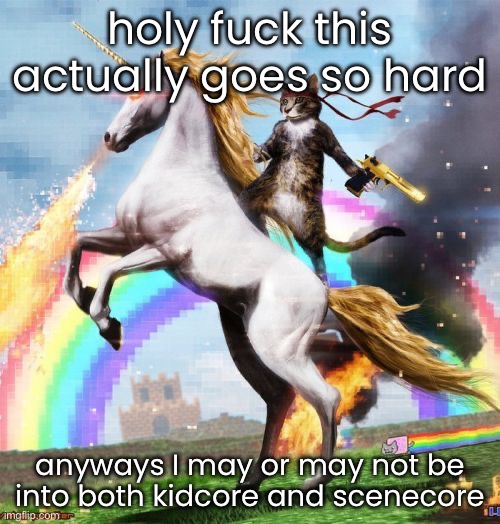 btw gm guys | holy fuck this actually goes so hard; anyways I may or may not be into both kidcore and scenecore | image tagged in memes,welcome to the internets | made w/ Imgflip meme maker