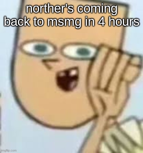 cody | norther's coming back to msmg in 4 hours | image tagged in cody | made w/ Imgflip meme maker