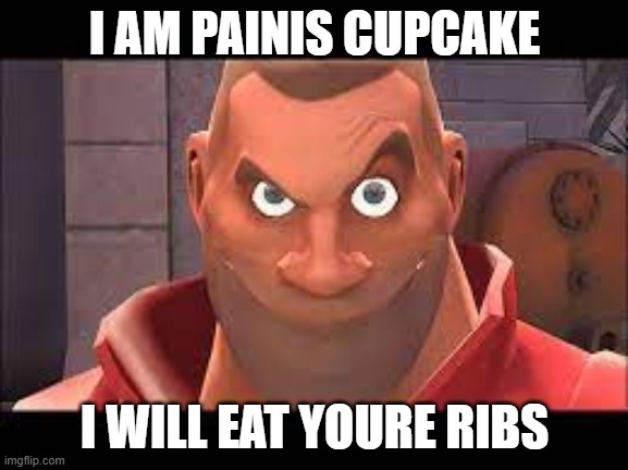 i am painis cupcake, i will eat youre ribs | I AM PAINIS CUPCAKE; I WILL EAT YOURE RIBS | image tagged in my name is painis cupcake | made w/ Imgflip meme maker