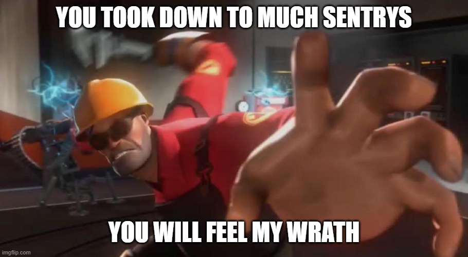 sentry problems | YOU TOOK DOWN TO MUCH SENTRYS; YOU WILL FEEL MY WRATH | image tagged in tf2 engineer | made w/ Imgflip meme maker