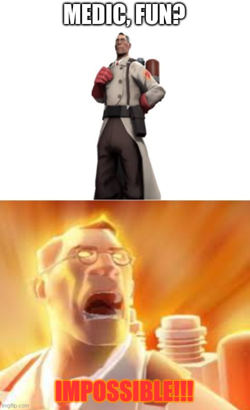 Medic saying IMPOSSIBLE | MEDIC, FUN? IMPOSSIBLE!!! | image tagged in medic saying impossible | made w/ Imgflip meme maker