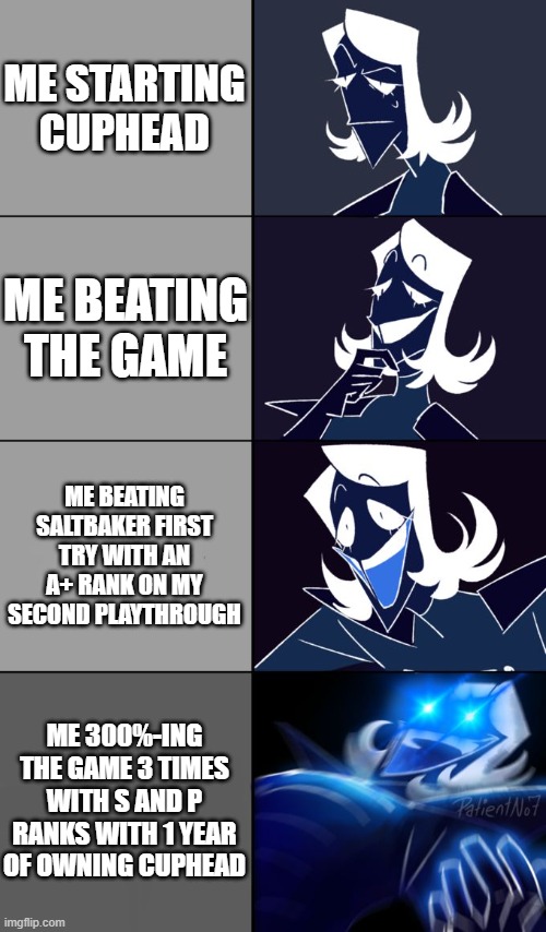 I think I'm a Cuphead pro... | ME STARTING CUPHEAD; ME BEATING THE GAME; ME BEATING SALTBAKER FIRST TRY WITH AN A+ RANK ON MY SECOND PLAYTHROUGH; ME 300%-ING THE GAME 3 TIMES WITH S AND P RANKS WITH 1 YEAR OF OWNING CUPHEAD | image tagged in rouxls kaard,memes,cuphead | made w/ Imgflip meme maker