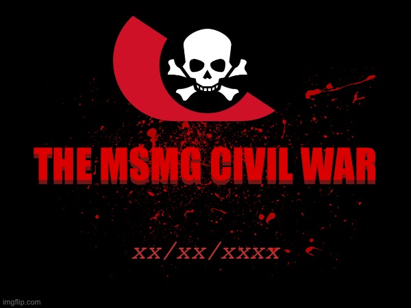 If MSMG was a country | THE MSMG CIVIL WAR; THE MSMG CIVIL WAR; xx/xx/xxxx | made w/ Imgflip meme maker