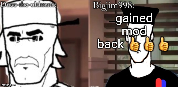ducc and Jim duo announcement temp | gained mod back 👍👍👍 | image tagged in ducc and jim duo announcement temp | made w/ Imgflip meme maker