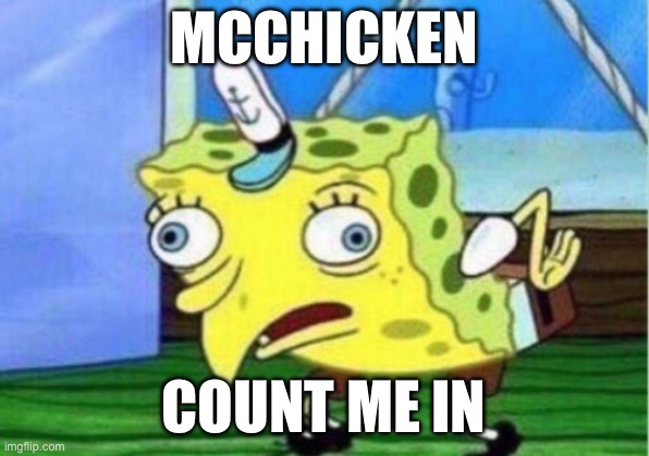 Burger | MCCHICKEN; COUNT ME IN | image tagged in memes,mocking spongebob,mcdonalds,burger,food memes,out of context | made w/ Imgflip meme maker