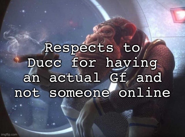 Something half of y'all lack at | Respects to Ducc for having an actual Gf and not someone online | image tagged in space monkey smoking cigar,msmg | made w/ Imgflip meme maker