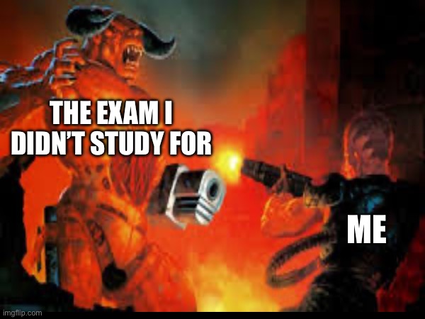 Skool | THE EXAM I DIDN’T STUDY FOR; ME | image tagged in school sucks,doom ii,meme | made w/ Imgflip meme maker