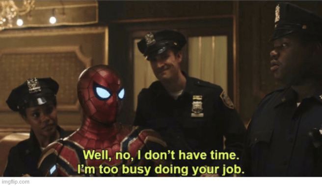 Well, no, I don't have time. I'm too busy doing your job. | image tagged in well no i don't have time i'm too busy doing your job | made w/ Imgflip meme maker