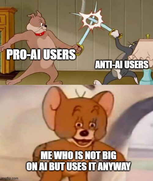 The great Artificial Intelligence Debate | PRO-AI USERS; ANTI-AI USERS; ME WHO IS NOT BIG ON AI BUT USES IT ANYWAY | image tagged in tom and jerry swordfight | made w/ Imgflip meme maker
