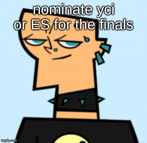 duncan | nominate yci or ES for the finals | image tagged in duncan | made w/ Imgflip meme maker
