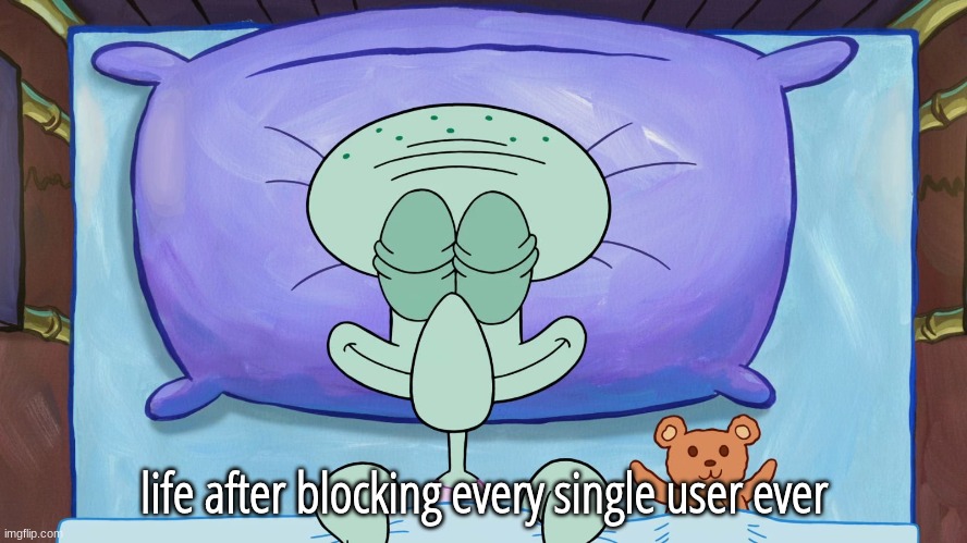 /j | life after blocking every single user ever | image tagged in squidward sleeping peacefully | made w/ Imgflip meme maker