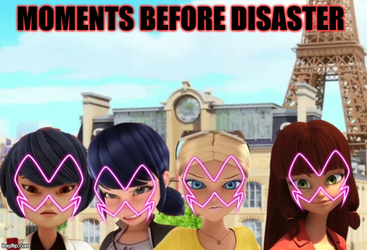quartet of disaster | MOMENTS BEFORE DISASTER | image tagged in miraculous ladybug,au | made w/ Imgflip meme maker