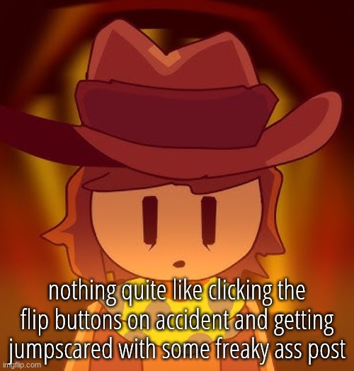 thousand | nothing quite like clicking the flip buttons on accident and getting jumpscared with some freaky ass post | image tagged in thousand | made w/ Imgflip meme maker