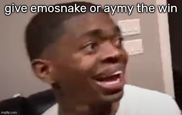 why he happi | give emosnake or aymy the win | image tagged in why he happi | made w/ Imgflip meme maker