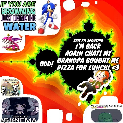 Odd Mandelbrot announcement template mii version | I'M BACK AGAIN CHAT! MY GRANDPA BOUGHT ME PIZZA FOR LUNCH! <3 | image tagged in odd mandelbrot announcement template mii version | made w/ Imgflip meme maker