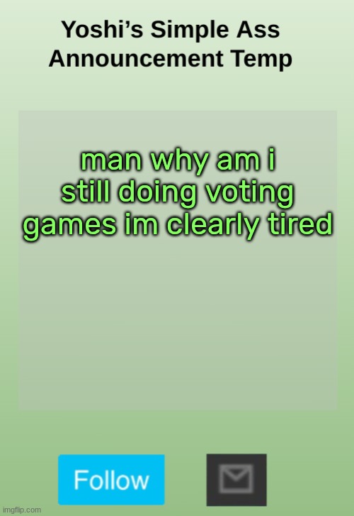 Yoshi's Bland As Hell Temp | man why am i still doing voting games im clearly tired | image tagged in yoshi's bland as hell temp | made w/ Imgflip meme maker