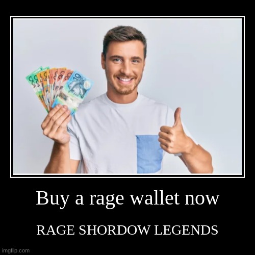 Just youtube | Buy a rage wallet now | RAGE SHORDOW LEGENDS | image tagged in funny,demotivationals | made w/ Imgflip demotivational maker