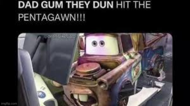 DAD GUM THEY DUN HIT THE PENTAGAWN | image tagged in dad gum they dun hit the pentagawn | made w/ Imgflip meme maker