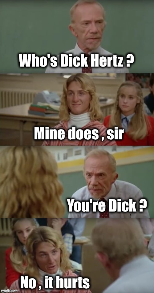 Mr Hand and Jeff Spicoli | Who's Dick Hertz ? Mine does , sir You're Dick ? No , it hurts | image tagged in mr hand and jeff spicoli | made w/ Imgflip meme maker