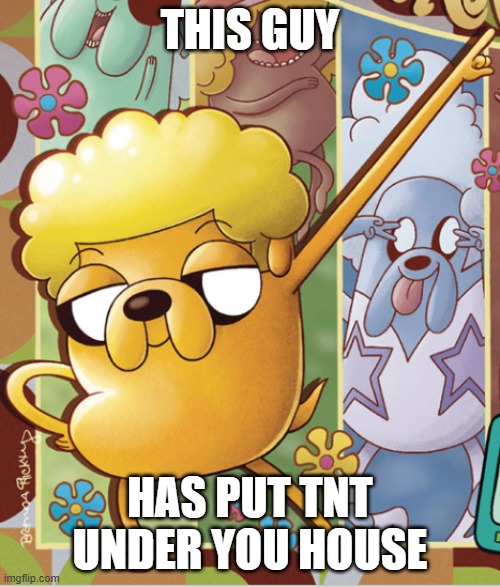 . | THIS GUY; HAS PUT TNT UNDER YOU HOUSE | image tagged in this guy | made w/ Imgflip meme maker