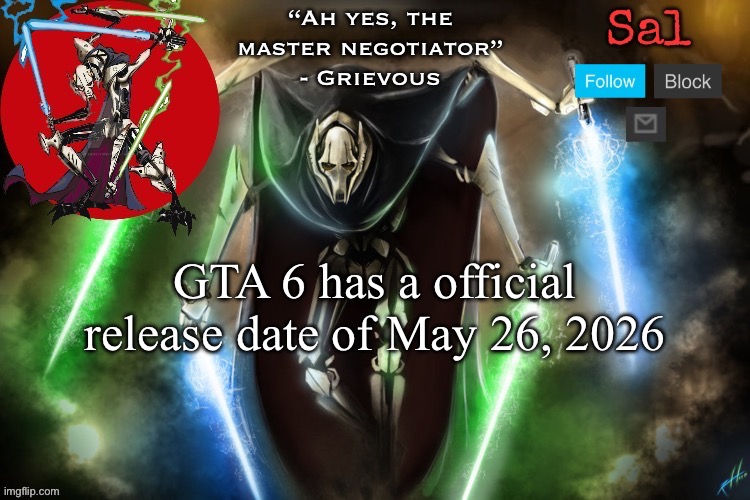 Sal’s Grievous temp | GTA 6 has a official release date of May 26, 2026 | image tagged in sal s grievous temp | made w/ Imgflip meme maker