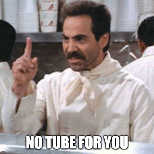 soup nazi | NO TUBE FOR YOU | image tagged in phish | made w/ Imgflip meme maker