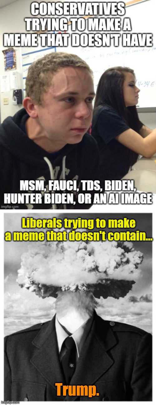 TLCM (cont.) | Liberals trying to make a meme that doesn't contain... Trump. | image tagged in mind blown | made w/ Imgflip meme maker