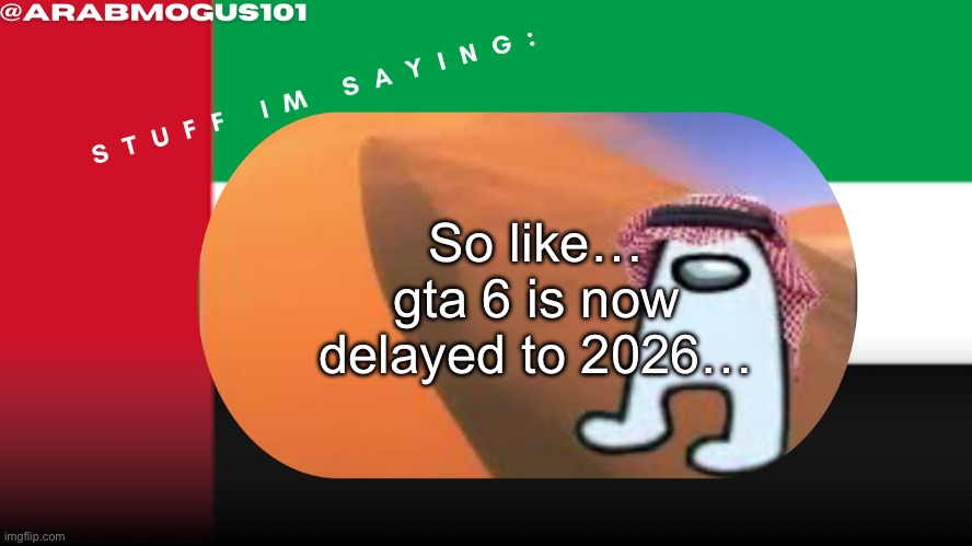 Arab mogus temp by grace | So like… gta 6 is now delayed to 2026… | image tagged in arab mogus temp by grace | made w/ Imgflip meme maker