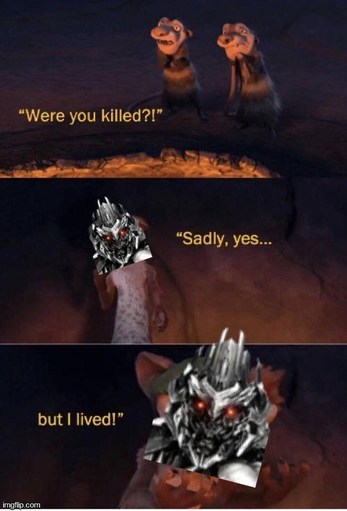 megatron after dying for the 8th time | image tagged in transformers | made w/ Imgflip meme maker
