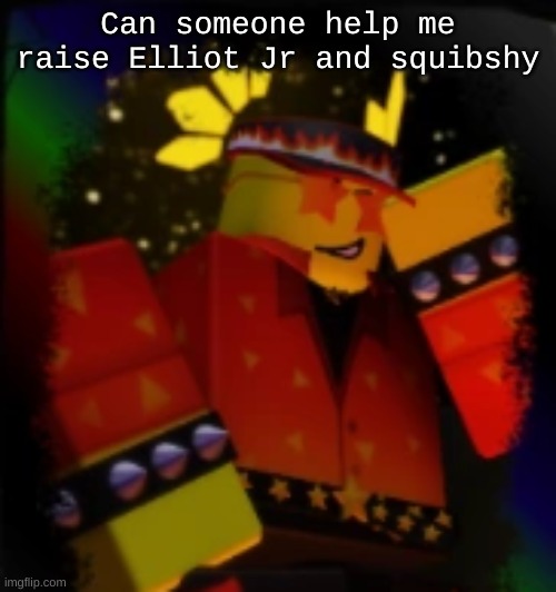 THIS IS YOUR TIME TO PAY. THIS IS YOUR JUDGEMENT DAY. WE MADE A SACRIFICE AND NOW WE GET TO TAKE YOUR LIFE | Can someone help me raise Elliot Jr and squibshy | image tagged in milestone elliot | made w/ Imgflip meme maker