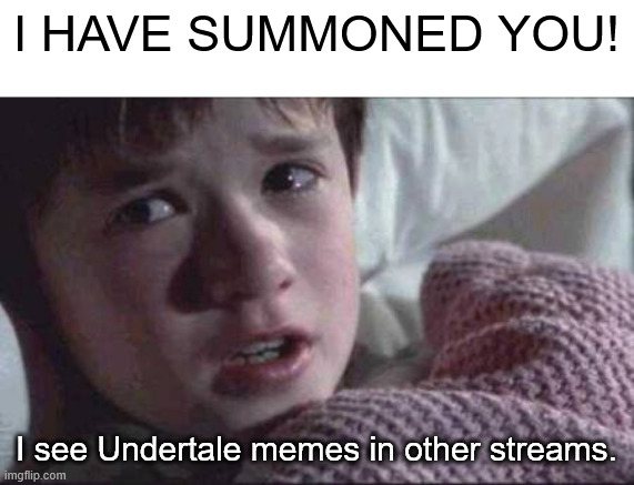 I See Dead People | I HAVE SUMMONED YOU! I see Undertale memes in other streams. | image tagged in memes,i see dead people | made w/ Imgflip meme maker
