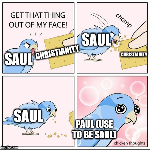 Get that thing out of my face | SAUL; CHRISTIANITY; CHRISTIANITY; SAUL; SAUL; PAUL (USE TO BE SAUL) | image tagged in get that thing out of my face | made w/ Imgflip meme maker