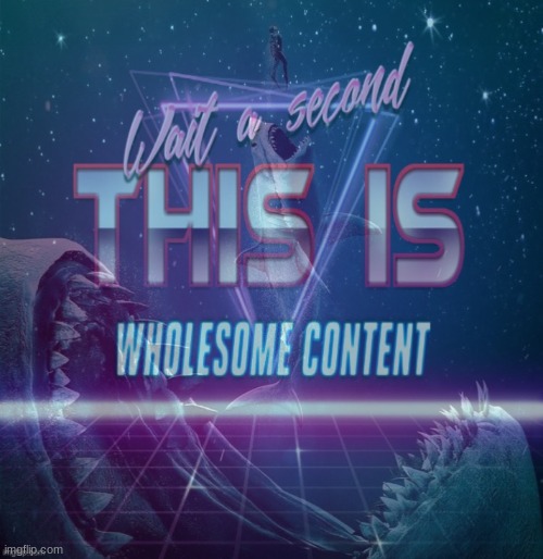 Wait a second this is wholesome content shark | image tagged in wait a second this is wholesome content shark | made w/ Imgflip meme maker