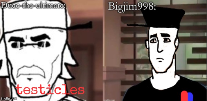 ducc and Jim duo announcement temp | testicles | image tagged in ducc and jim duo announcement temp | made w/ Imgflip meme maker