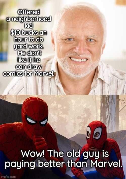 Marvel Comics pay sucks | Offered a neighborhood kid $10 bucks an hour to do yard work.  He don't like it he can draw comics for Marvel. Wow! The old guy is paying better than Marvel. | image tagged in awkward smiling old man,learning from spiderman,payday | made w/ Imgflip meme maker