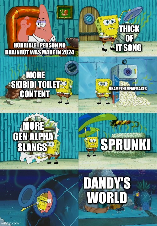Uhh hate to break it to you | THICK OF IT SONG; HORRIBLE_PERSON NO BRAINROT WAS MADE IN 2024; MORE SKIBIDI TOILET CONTENT; VHAMPTHEMEMEMAKER; MORE GEN ALPHA SLANGS; SPRUNKI; DANDY'S WORLD | image tagged in spongebob diapers meme,imgflip user,brainrot,skibidi toilet,sprunki,dandy's world | made w/ Imgflip meme maker