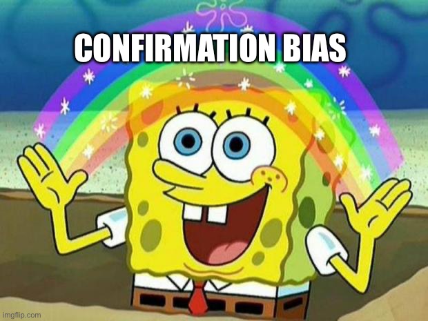 spongebob rainbow | CONFIRMATION BIAS | image tagged in spongebob rainbow | made w/ Imgflip meme maker