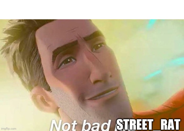 Not bad kid | STREET_RAT | image tagged in not bad kid | made w/ Imgflip meme maker