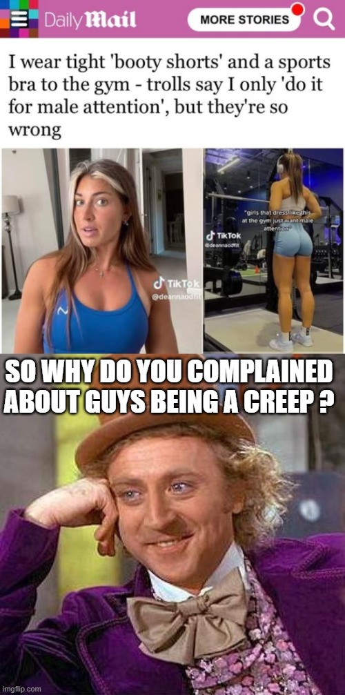 SO WHY DO YOU COMPLAINED ABOUT GUYS BEING A CREEP ? | image tagged in memes,creepy condescending wonka | made w/ Imgflip meme maker