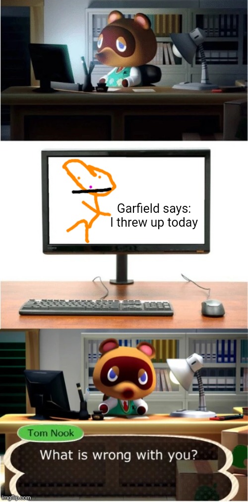 Heck naw | Garfield says:
I threw up today | image tagged in garfield,animal crossing,tom nook,what is wrong with you | made w/ Imgflip meme maker