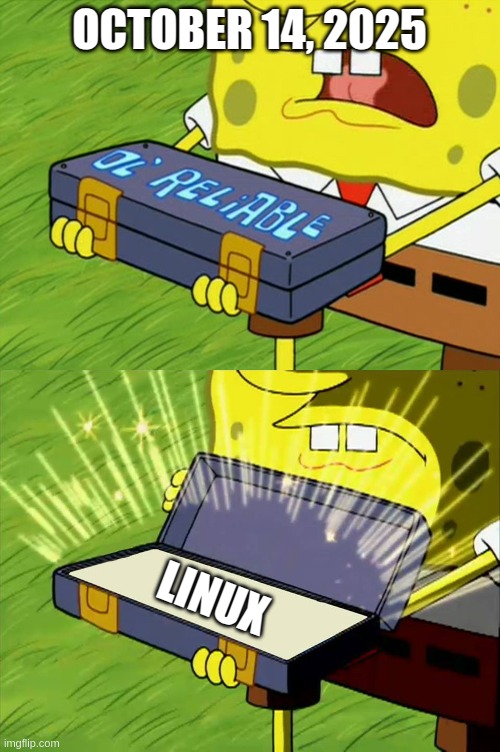 October 14, 2025 :P | OCTOBER 14, 2025; LINUX | image tagged in ol' reliable | made w/ Imgflip meme maker