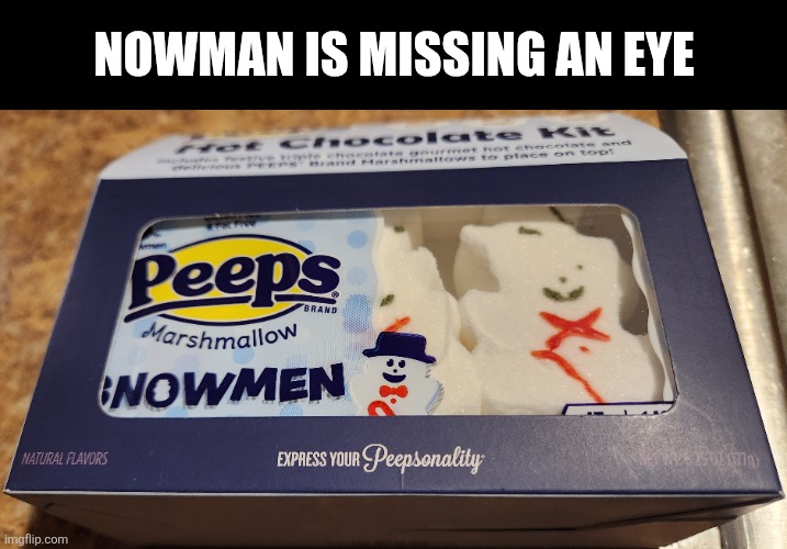 NO NOWMAN, NOOOOOOOO....... | NOWMAN IS MISSING AN EYE | image tagged in memes,peeps,snowman,you had one job,nope,food | made w/ Imgflip meme maker