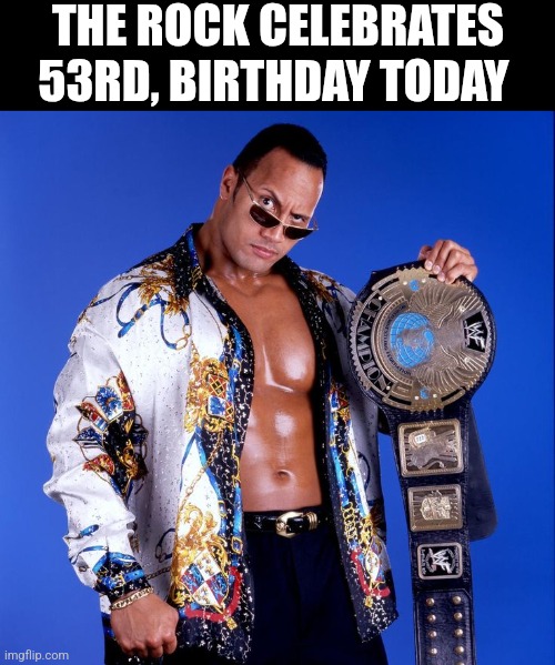 The Rock Celebrates 53rd, Birthday Today | THE ROCK CELEBRATES 53RD, BIRTHDAY TODAY | image tagged in chrisjoines1 | made w/ Imgflip meme maker