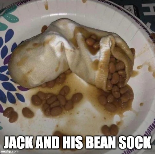 Bean Sock | JACK AND HIS BEAN SOCK | image tagged in cursed image | made w/ Imgflip meme maker