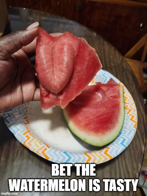 Tongue | BET THE WATERMELON IS TASTY | image tagged in cursed image | made w/ Imgflip meme maker