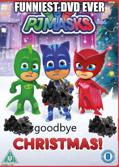Funniest DVD ever | FUNNIEST DVD EVER | image tagged in pj masks,christmas,goodbye,uk,dvd | made w/ Imgflip meme maker