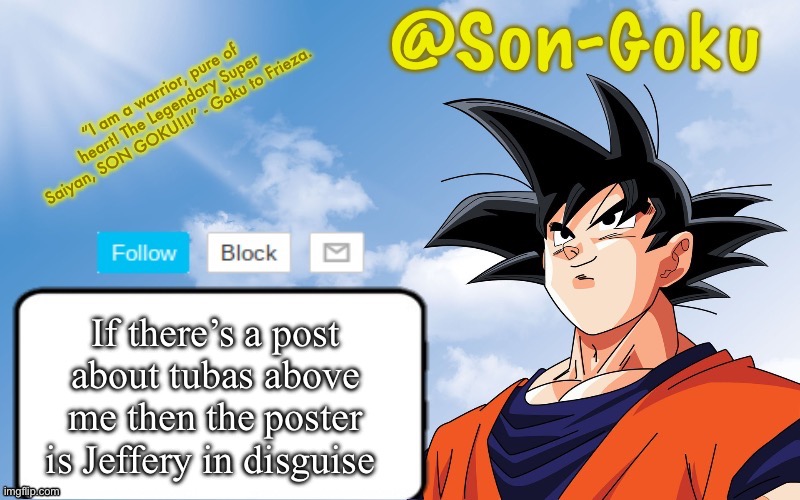 No take backsies | If there’s a post about tubas above me then the poster is Jeffery in disguise | image tagged in son-goku announcement temp | made w/ Imgflip meme maker