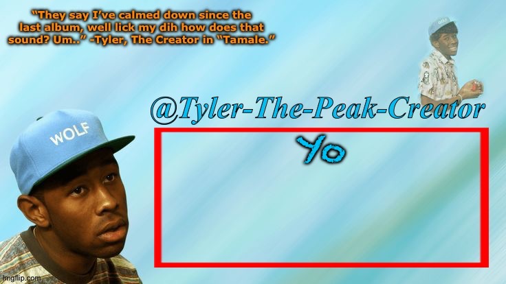 New temp | Yo | image tagged in tyler-the-peak-creator s announcement temp | made w/ Imgflip meme maker